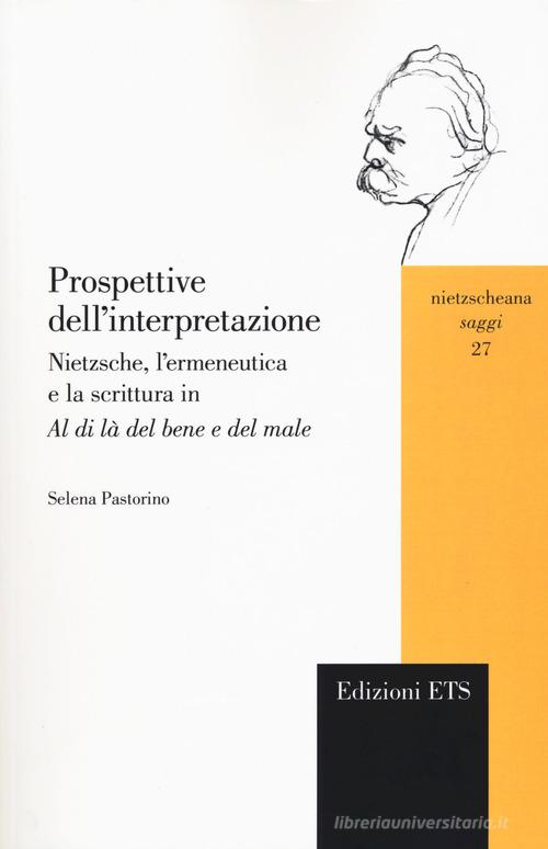 Prospettive dell'interpretazione. Nietzsche, l'ermeneutica e la scrittura in «Al di là del bene e del male» di Selena Pastorino edito da Edizioni ETS