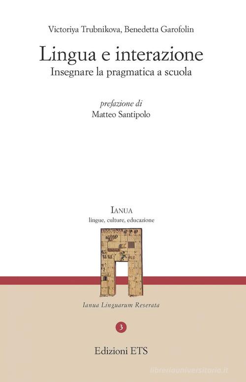Lingua e interazione. Insegnare la pragmatica a scuola di Victoriya Trubnikova, Benedetta Garofolin edito da Edizioni ETS