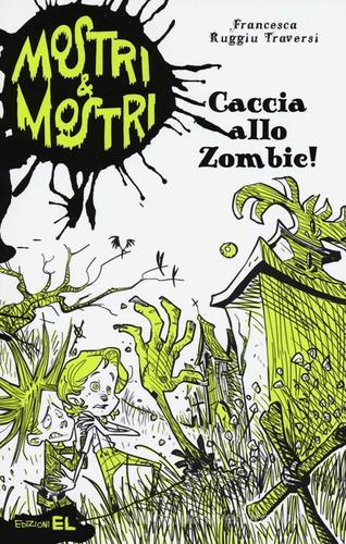 Caccia allo zombie! Mostri & mostri vol.1 di Francesca Ruggiu Traversi edito da EL