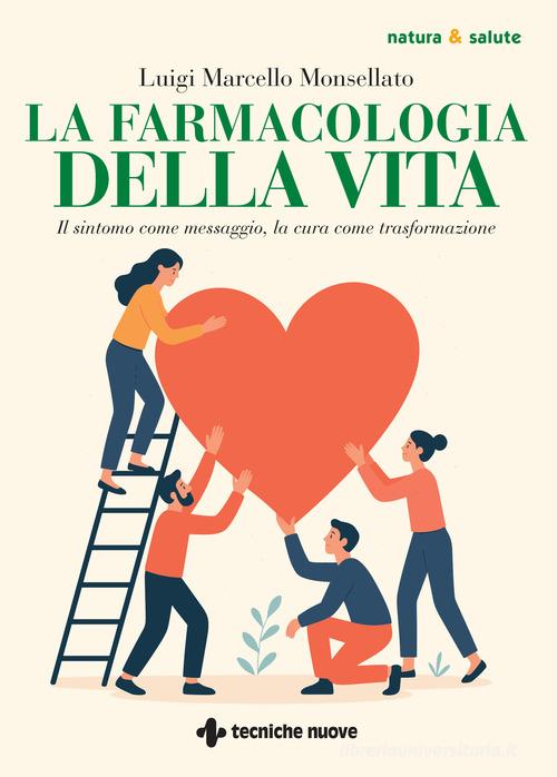 La farmacologia della vita. Il sintomo come messaggio, la cura come trasformazione di Luigi Marcello Monsellato edito da Tecniche Nuove