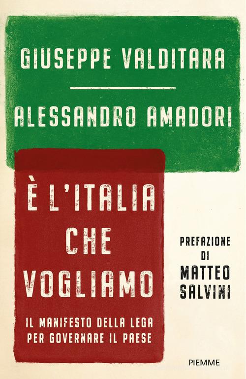 È l'Italia che vogliamo. Il manifesto della Lega per governare il Paese di Giuseppe Valditara, Alessandro Amadori edito da Piemme