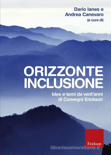 Orizzonte inclusione. Idee e temi da vent'anni di convegni Erickson di Dario Ianes, Andrea Canevaro edito da Erickson