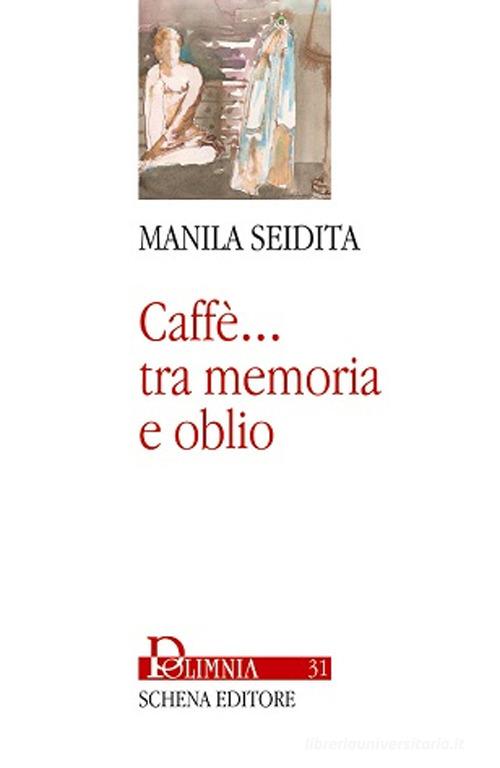 Caffè... Tra memoria e oblio di Manila Seidita edito da Schena Editore