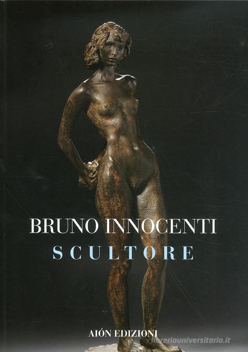 Bruno Innocenti scultore 1906-1986 di Marco Fagioli edito da Aion