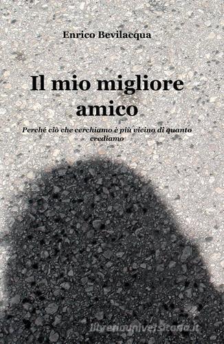 Il mio migliore amico di Enrico Bevilacqua edito da ilmiolibro self publishing