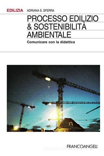 Processo edilizio & sostenibilità ambientale. Comunicare con la didattica di Adriana S. Sferra edito da Franco Angeli