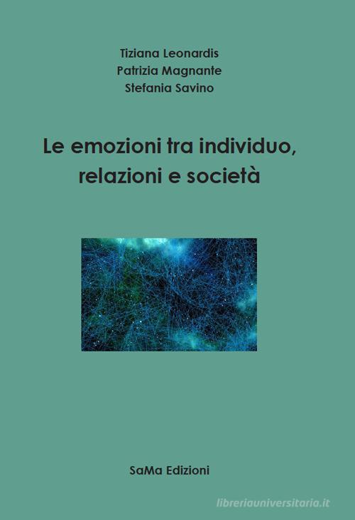 Le emozioni tra individuo, relazioni e società di Tiziana Leonardis, Patrizia Magnante, Stefania Savino edito da SaMa Edizioni