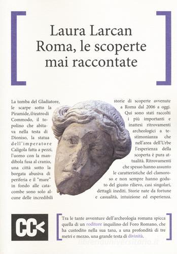 Roma, le scoperte mai raccontate di Laura Larcan edito da CartaCanta