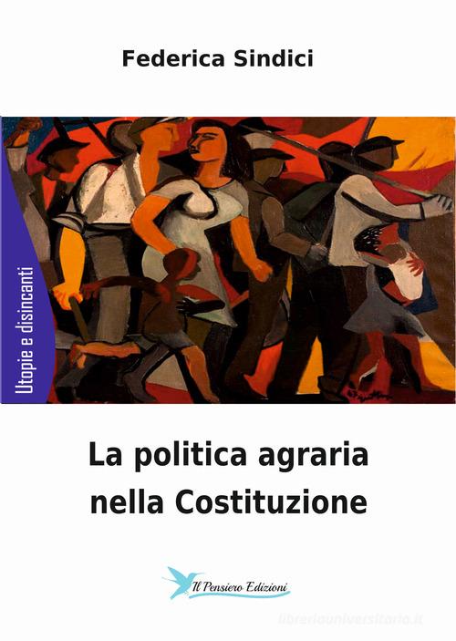La politica agraria nella Costituzione di Federica Sindici edito da Il Pensiero