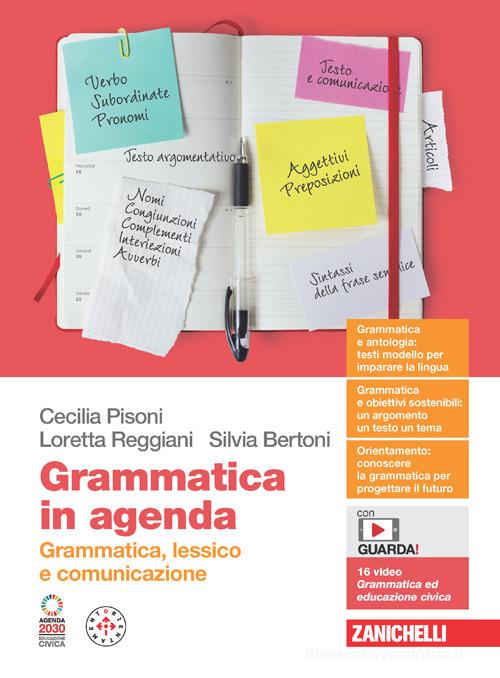 Grammatica in agenda. Grammatica, lessico e comunicazione. Volume unico. Per le Scuole superiori. Con Contenuto digitale (fornito elettronicamente) di Cecilia Pisoni, Loretta Reggiani, Silvia Bertoni edito da Zanichelli