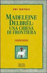 Madeleine Delbrel: una chiesa di frontiera di Edi Natali edito da EDB