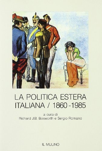 La politica estera italiana (1860-1985) di Richard J. Bosworth, Sergio Romano edito da Il Mulino