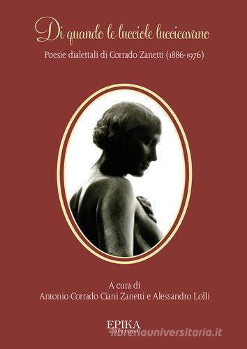 Di quando le lucciole luccicavano. Poesie dialettali di Corrado Zanetti (1886-1976) di Corrado Zanetti edito da Epika