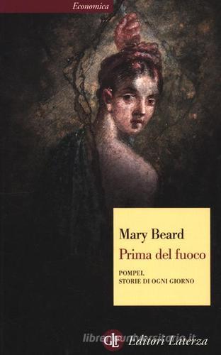 Prima del fuoco. Pompei, storie di ogni giorno di Mary Beard edito da Laterza