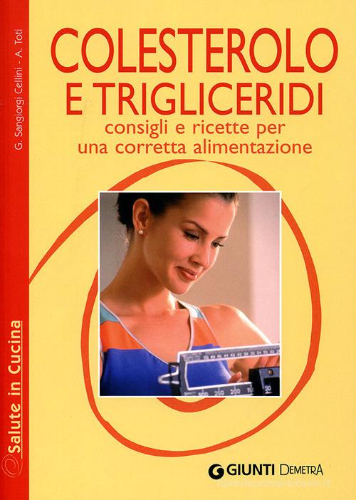 Colesterolo e trigliceridi. Consigli e ricette per una corretta alimentazione di Giuseppe Sangiorgi Cellini, Annamaria Toti edito da Demetra