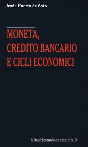 Moneta, credito bancario e cicli economici di Jesús Huerta de Soto edito da Rubbettino