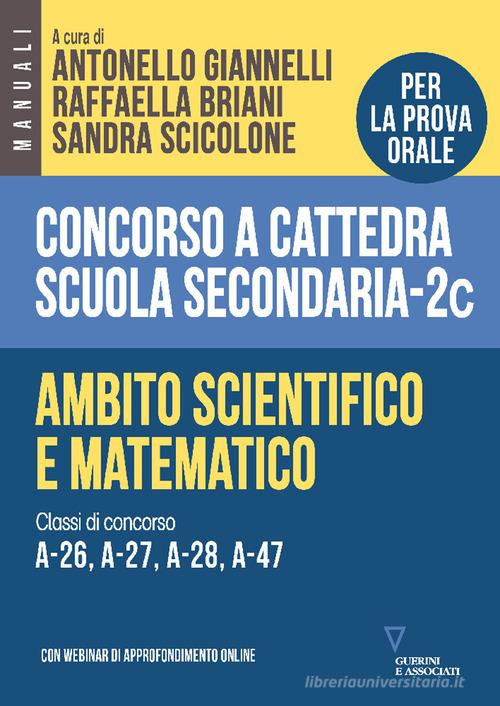 Concorso a cattedra scuola secondaria. Ambito scientifico e matematico. Classi di concorso A-26, A-27, A-28, A-47 vol. 2C edito da Guerini e Associati