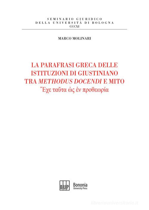 La parafrasi greca delle istituzioni di Giustiniano tra methodus docendi e mito di Marco Molinari edito da Bononia University Press