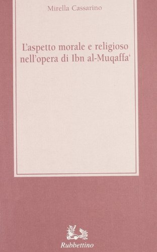 L' aspetto morale e religioso nell'opera di Ibn Al-Muqaffà di Mirella Cassarino edito da Rubbettino