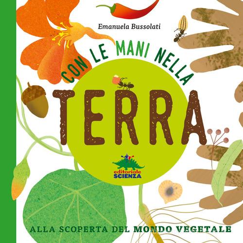 Con le mani nella terra alla scoperta del mondo vegetale. Ediz. illustrata di Emanuela Bussolati edito da Editoriale Scienza