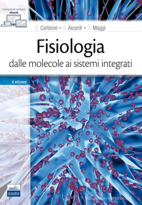 Fisiologia: dalle molecole ai sistemi integrati di Emilio Carbone, Federico Cicirata, Giorgio Aicardi edito da Edises