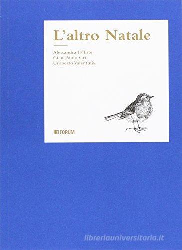 L' altro Natale di Alessandra D'Este, Gianpaolo Gri, Umberto Valentinis edito da Forum Edizioni