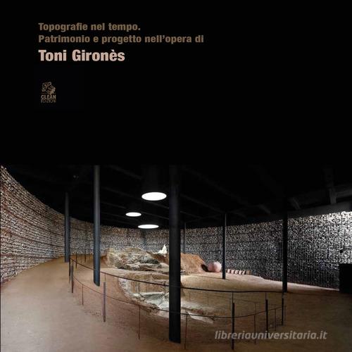 Topografie nel tempo. Patrimonio e progetto nell'opera di Toni Gironès edito da CLEAN