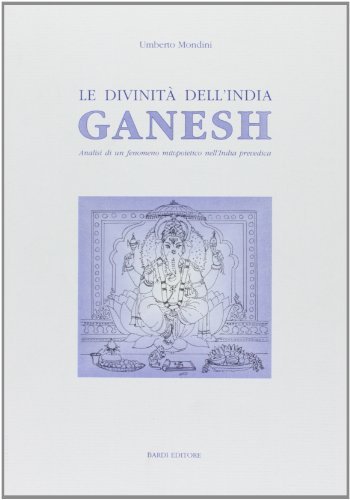 Le divinità dell'India. Ganesh. Analisi di un fenomeno mitopoietico nell'India prevedica di Umberto Mondini edito da Scienze e Lettere