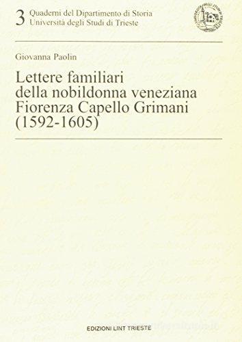 Lettere familiari della nobildonna veneziana Fiorenza Capello Grimani (1592-1605) di Giovanna Paolin edito da Lint Editoriale