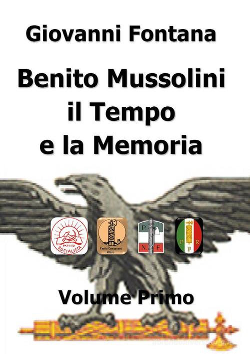 Benito Mussolini. Il tempo e la memoria vol.1 di Giovanni Fontana edito da Youcanprint