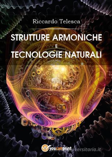 Strutture armoniche e tecnologie naturali di Riccardo Telesca edito da Youcanprint