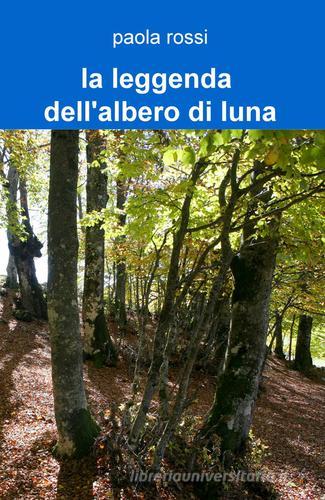 La leggenda dell'albero di luna di Paola Rossi edito da Pubblicato dall'Autore