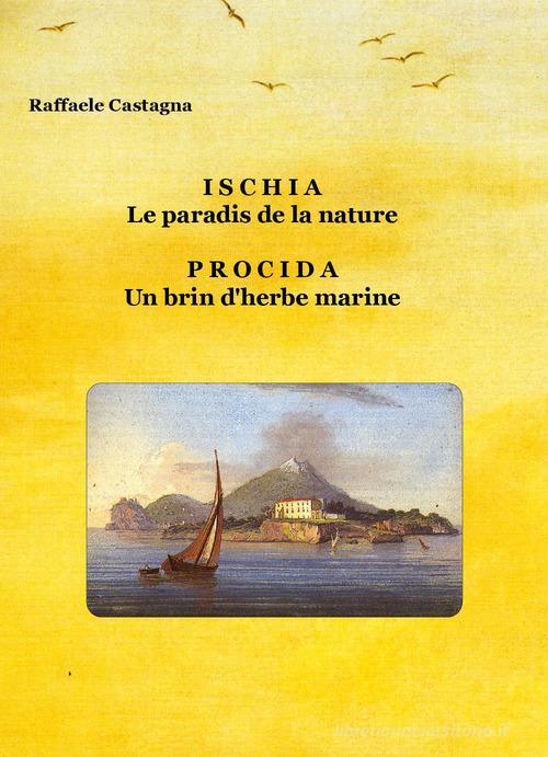 Ischia le paradis de la nature. Procida un brin d'herbe marine di Raffaele Castagna edito da Youcanprint