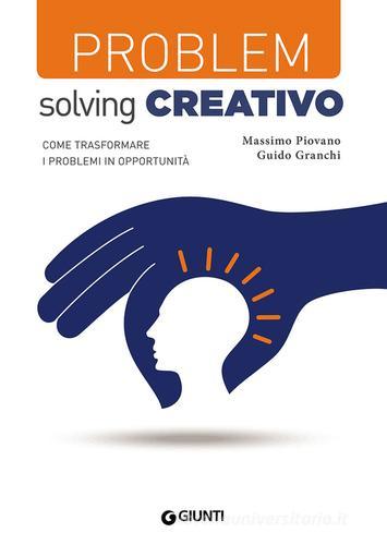 Problem solving creativo. Come trasformare i problemi in opportunità di Massimo Piovano, Guido Granchi edito da Giunti Editore