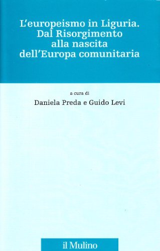 L' europeismo in Liguria. Dal Risorgimento alla nascita dell'Europa comunitaria edito da Il Mulino