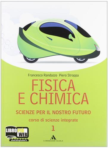 Fisica e chimica. Scienze per il nostro futuro. Per le Scuole superiori. Con espansione online vol.1 di Piero Stroppa, Francesco Randazzo edito da Mondadori Scuola