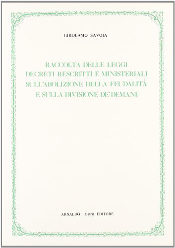 Raccolta delle leggi sull'abolizione della feudalità (rist. anast. 1881) di Girolamo Savoja edito da Forni