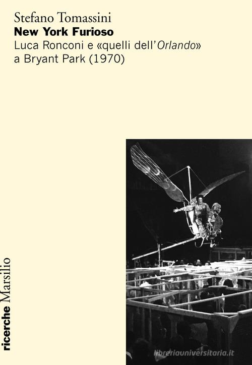 New York furioso. Luca Ronconi e «quelli dell'Orlando» a Bryant Park (1970) di Stefano Tomassini edito da Marsilio