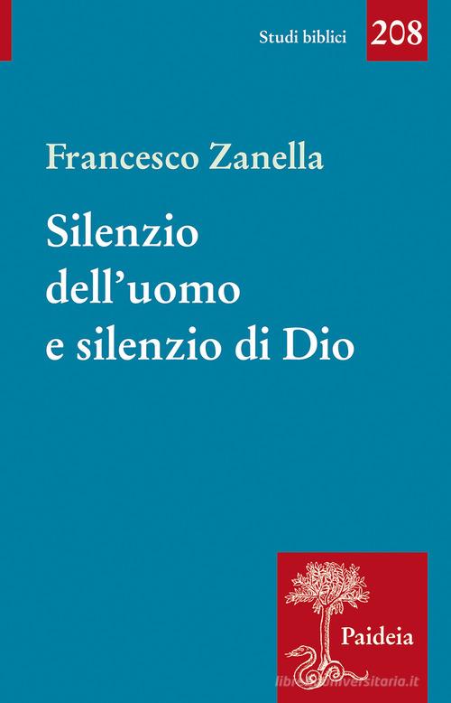 Silenzio dell'uomo e silenzio di Dio. Il motivo del silenzio nella tradizione classica, ebraica e cristiana di Francesco Zanella edito da Paideia