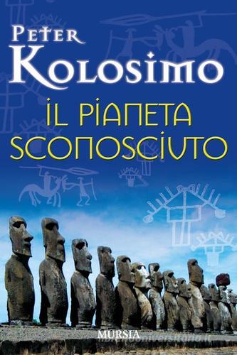 Il pianeta sconosciuto di Peter Kolosimo edito da Ugo Mursia Editore