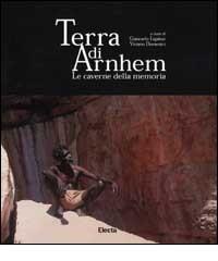 Terra di Arnhem. Le caverne della memoria di George Chaloupka, Viviano Domenici, Lucia Simion edito da Electa Mondadori