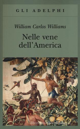 Nelle vene dell'America di William Carlos Williams edito da Adelphi