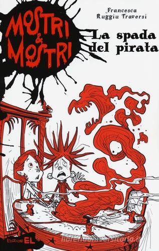 La spada del pirata. Mostri & mostri vol.3 di Francesca Ruggiu Traversi edito da EL