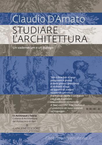Studiare l'architettura. Un vademecum e un dialogo di Claudio D'Amato edito da Gangemi Editore