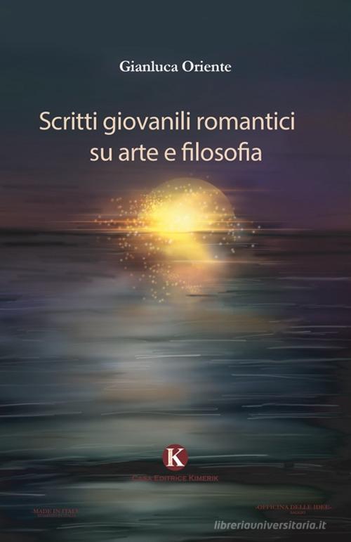 Scritti giovanili romantici su arte e filosofia di Gianluca Oriente edito da Kimerik