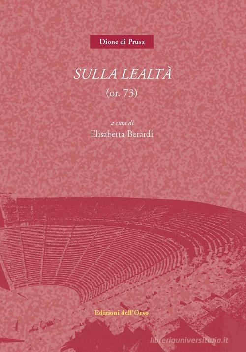 Sulla lealtà (or. 73) di Dione di Prusa edito da Edizioni dell'Orso