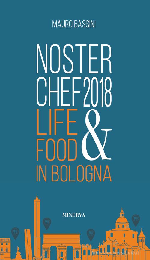 NosterChef 2018. Life & food in Bologna di Mauro Bassini edito da Minerva Edizioni (Bologna)