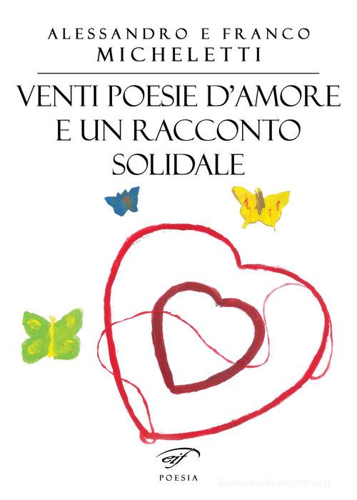 Venti poesie d'amore e un racconto solidale di Alessandro Micheletti, Franco Micheletti edito da Ass. Culturale Il Foglio