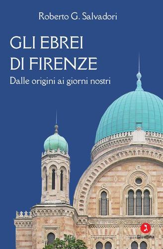 Gli ebrei di Firenze. Dalle origini ai giorni nostri di Roberto G. Salvadori edito da Giuntina