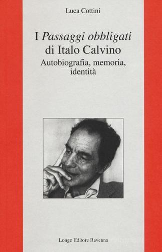 I «Passaggi obbligati» di Italo Calvino. Autobiografia, memoria, identità di Luca Cottini edito da Longo Angelo